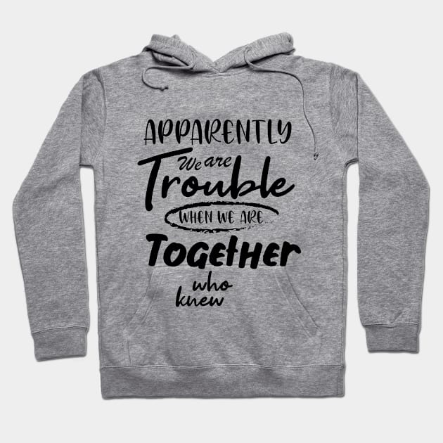 Apparently We are Trouble when we are Together who knewShirt, Sister Shirt, Sister Tee Shirt, Adult Sister Shirts, Matching Best Friend Shirts Hoodie by irenelopezz